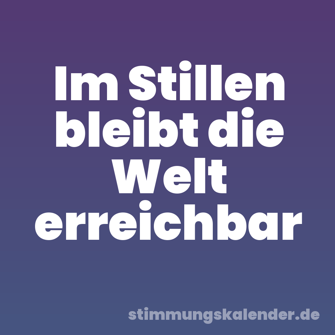 Im Stillen bleibt die Welt erreichbar