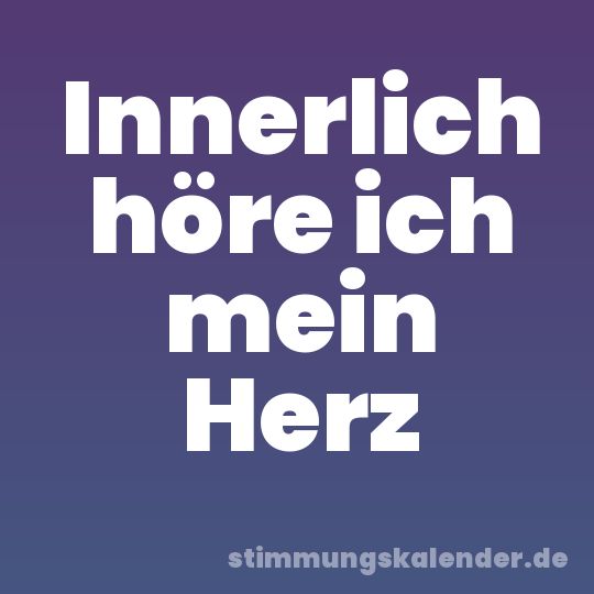 Innerlich höre ich mein Herz