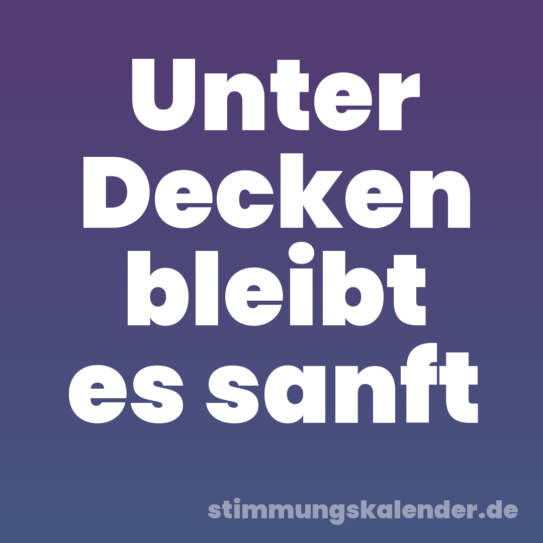 Unter Decken bleibt es sanft