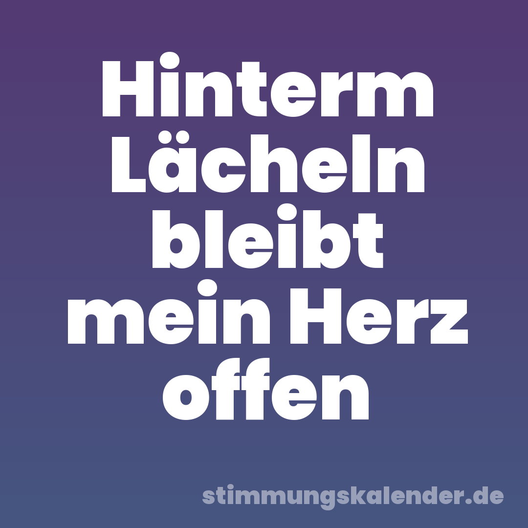 Hinterm Lächeln bleibt mein Herz offen