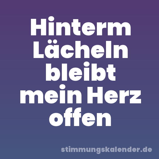 Hinterm Lächeln bleibt mein Herz offen