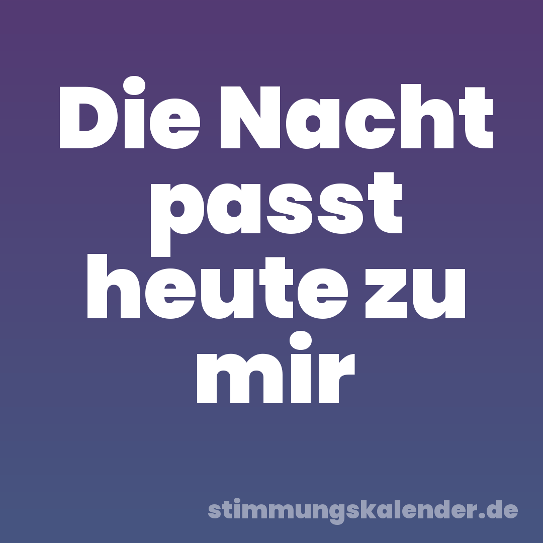 Die Nacht passt heute zu mir