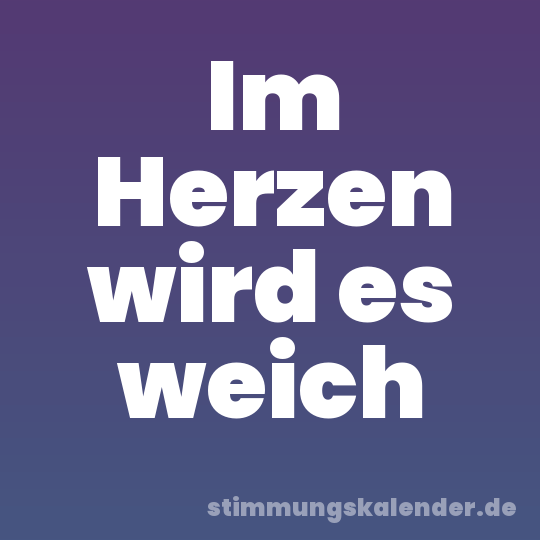 Im Herzen wird es weich