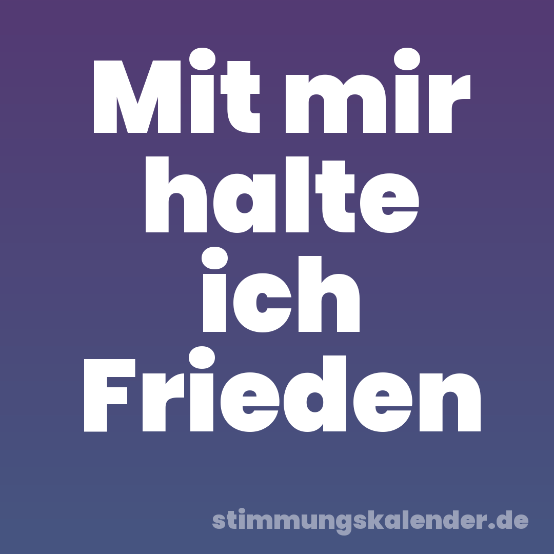 Mit mir halte ich Frieden
