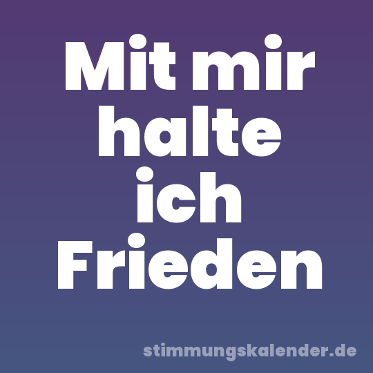 Mit mir halte ich Frieden