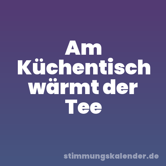 Am Küchentisch wärmt der Tee