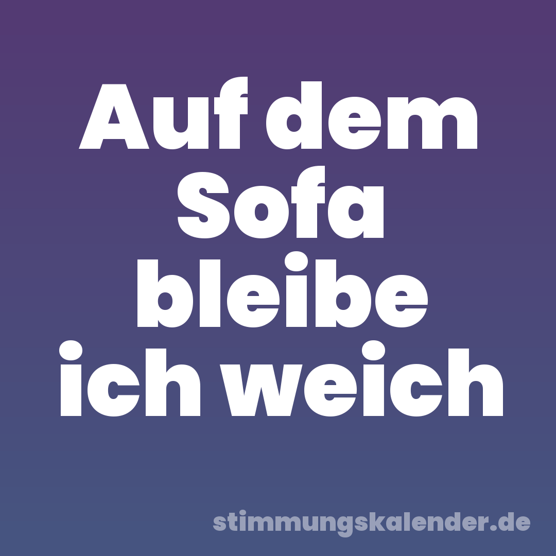 Auf dem Sofa bleibe ich weich