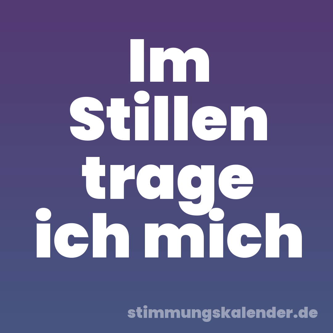 Im Stillen trage ich mich