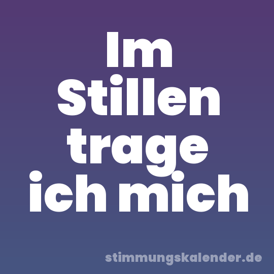 Im Stillen trage ich mich