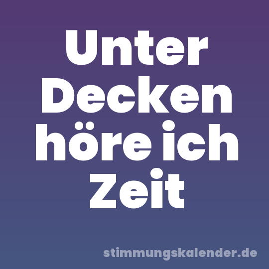 Unter Decken höre ich Zeit