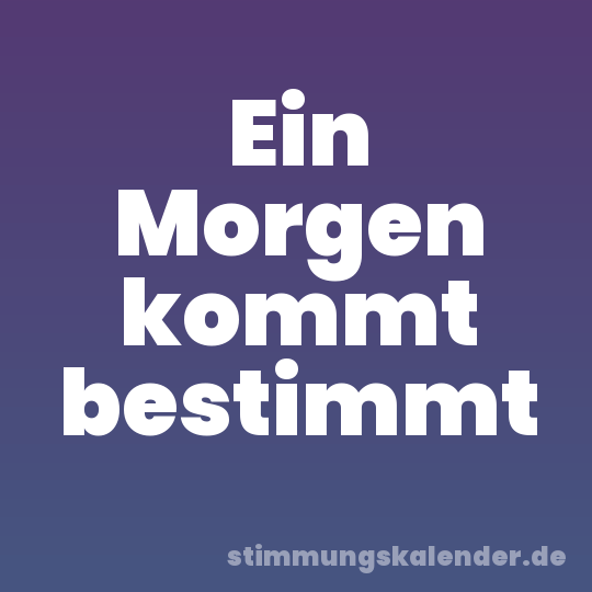 Ein Morgen kommt bestimmt