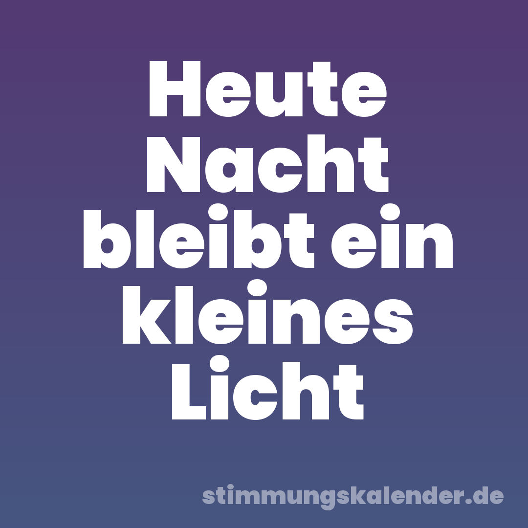 Heute Nacht bleibt ein kleines Licht