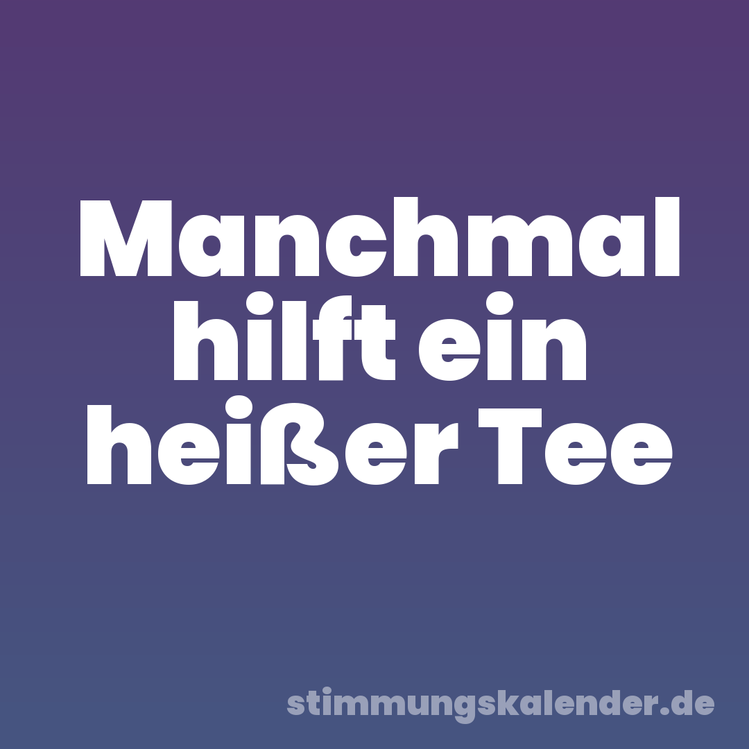Manchmal hilft ein heißer Tee