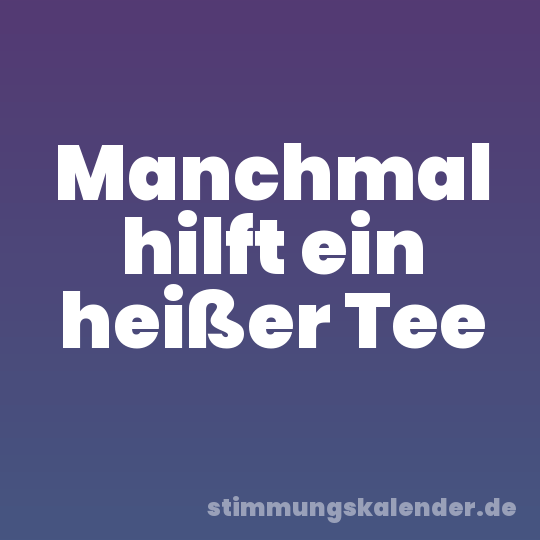 Manchmal hilft ein heißer Tee