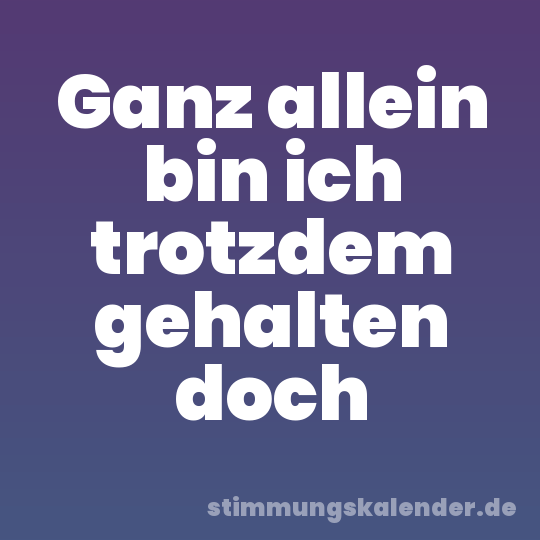Ganz allein bin ich trotzdem gehalten doch