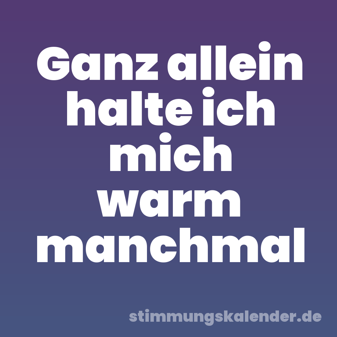 Ganz allein halte ich mich warm manchmal
