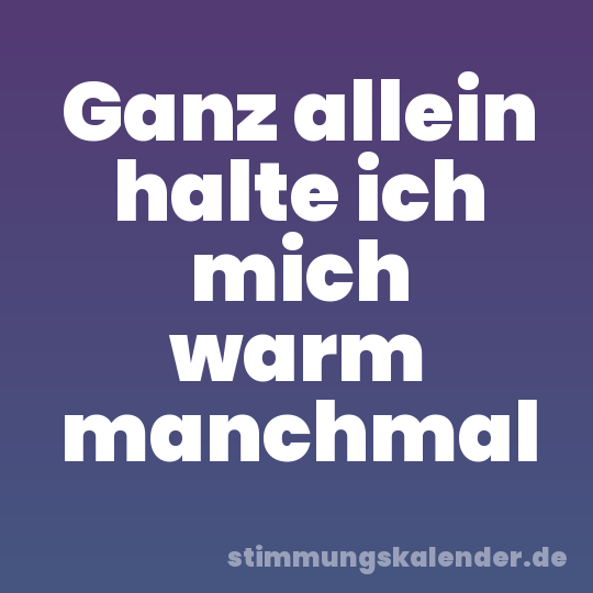 Ganz allein halte ich mich warm manchmal