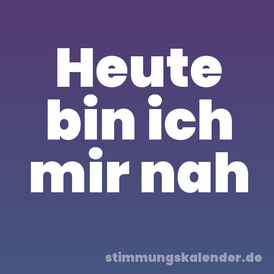 Heute bin ich mir nah