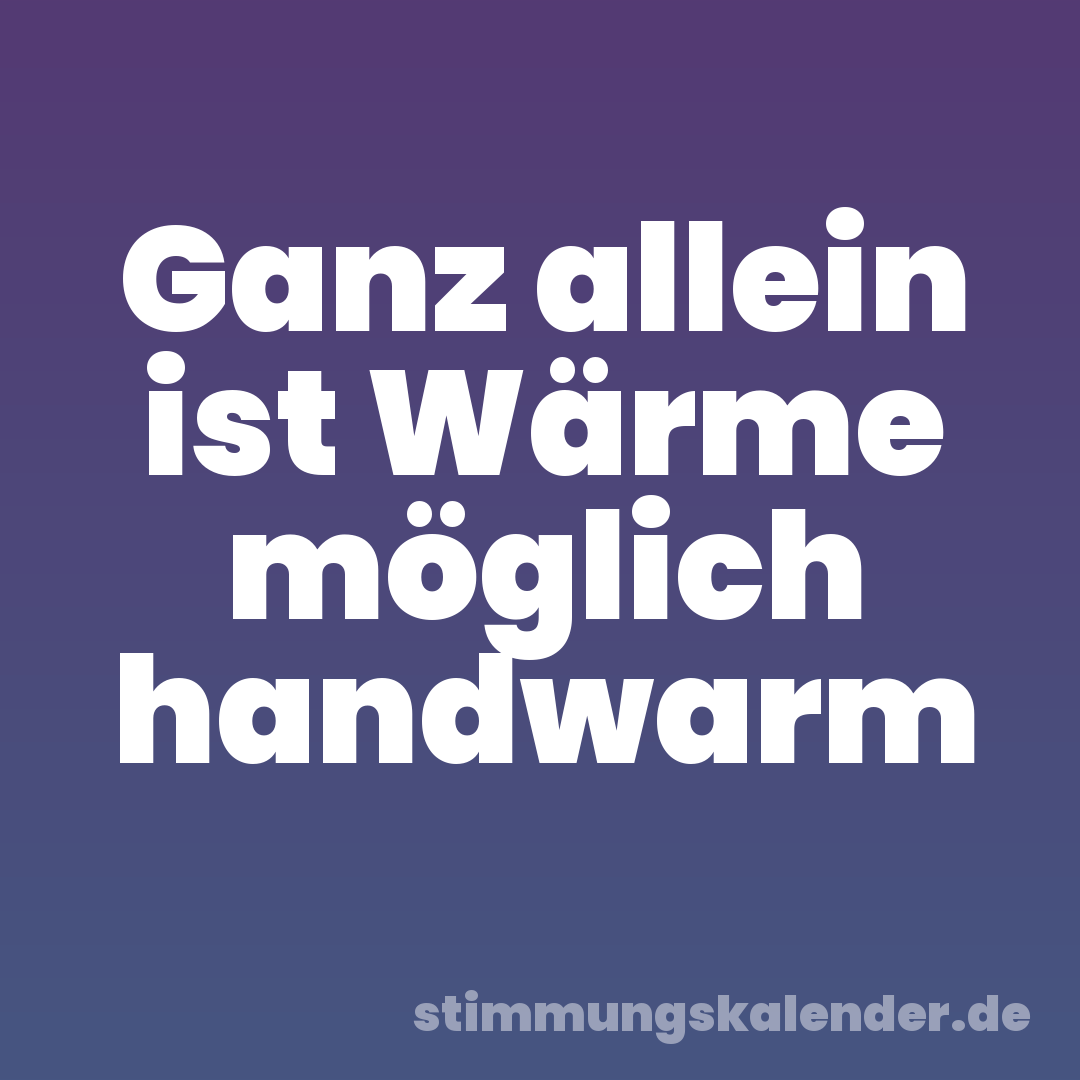 Ganz allein ist Wärme möglich handwarm