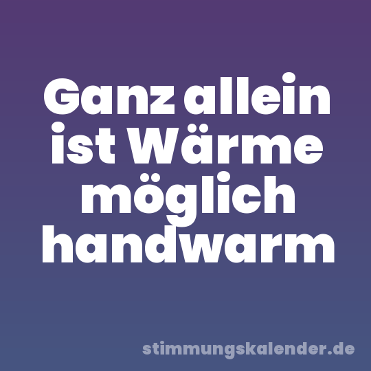 Ganz allein ist Wärme möglich handwarm