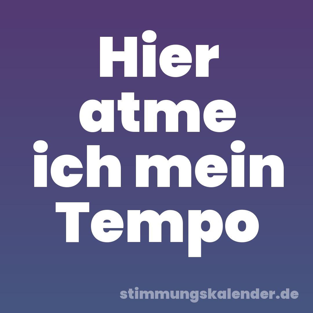 Hier atme ich mein Tempo