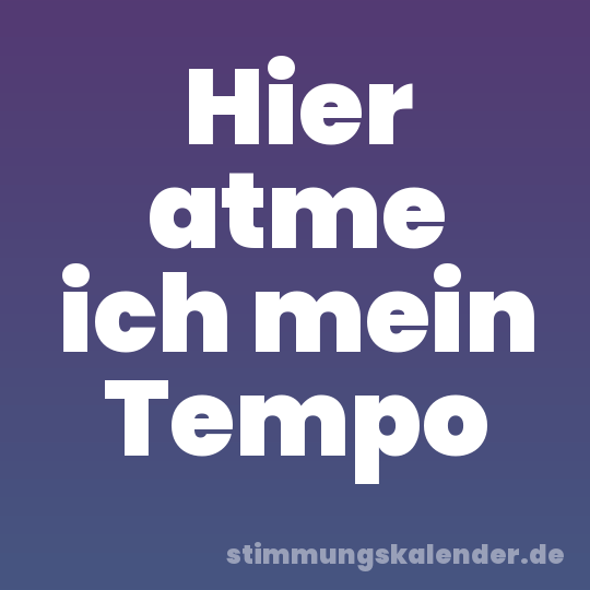 Hier atme ich mein Tempo