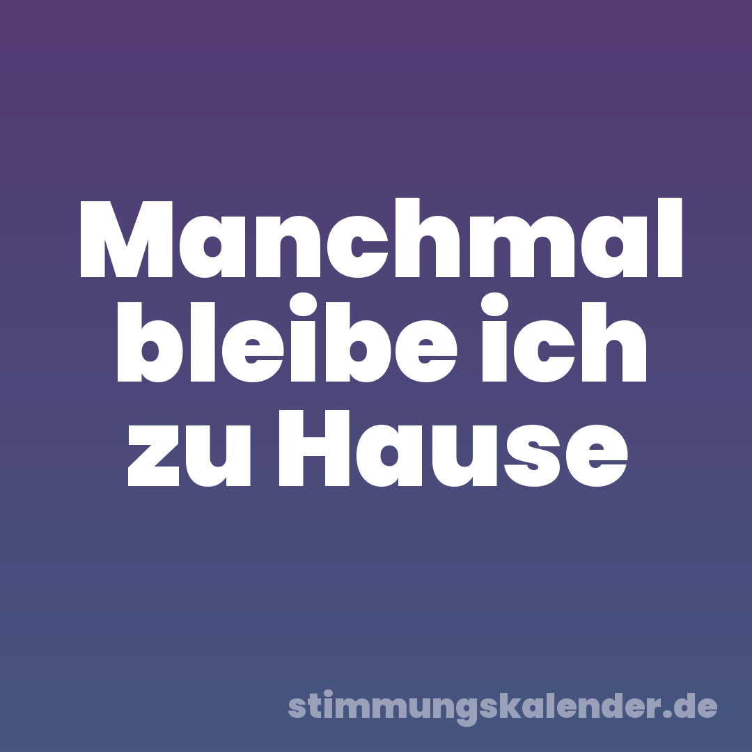 Manchmal bleibe ich zu Hause