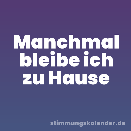 Manchmal bleibe ich zu Hause