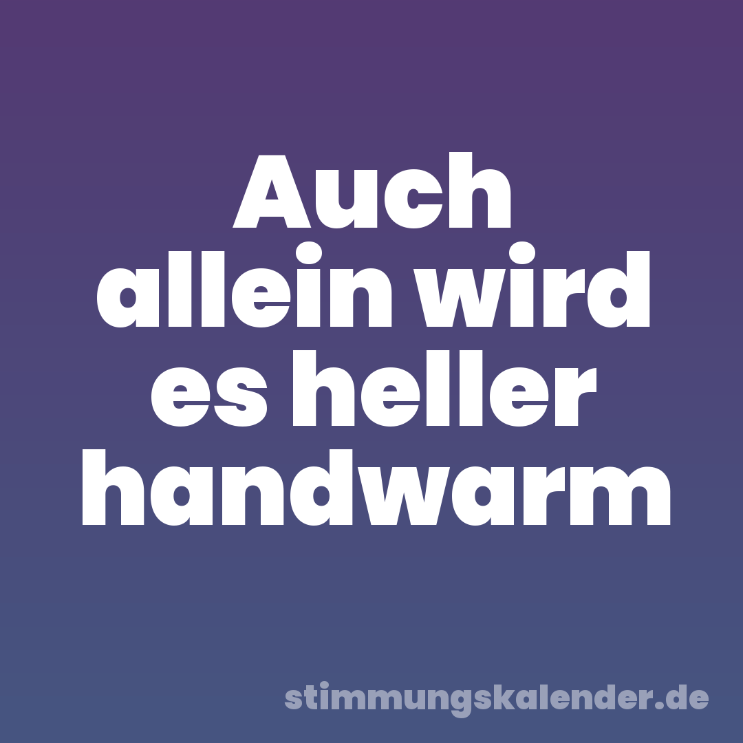 Auch allein wird es heller handwarm