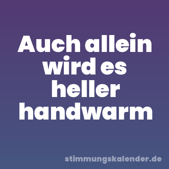 Auch allein wird es heller handwarm