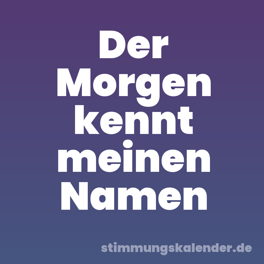 Der Morgen kennt meinen Namen