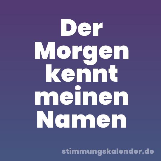 Der Morgen kennt meinen Namen