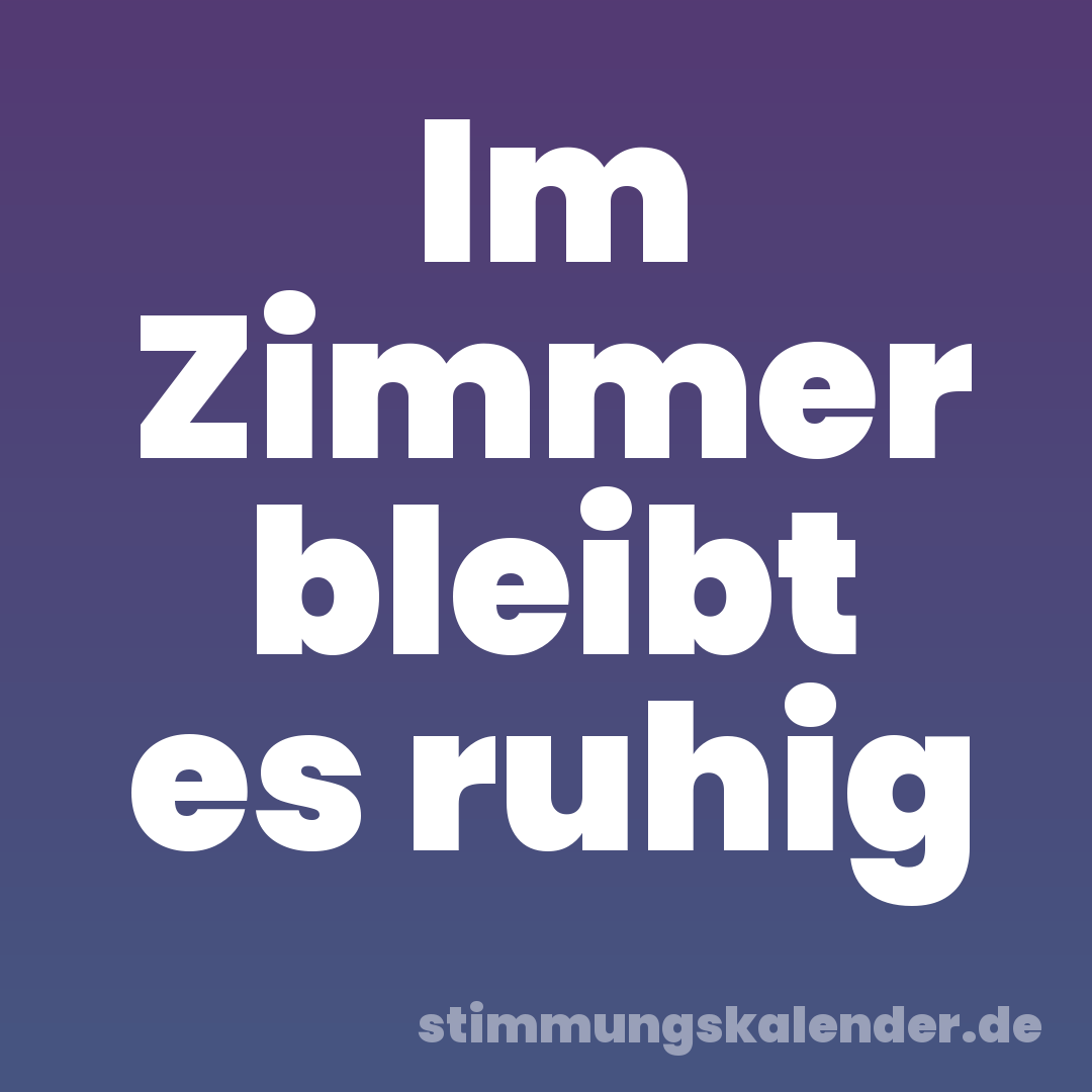 Im Zimmer bleibt es ruhig