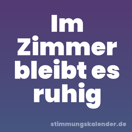 Im Zimmer bleibt es ruhig