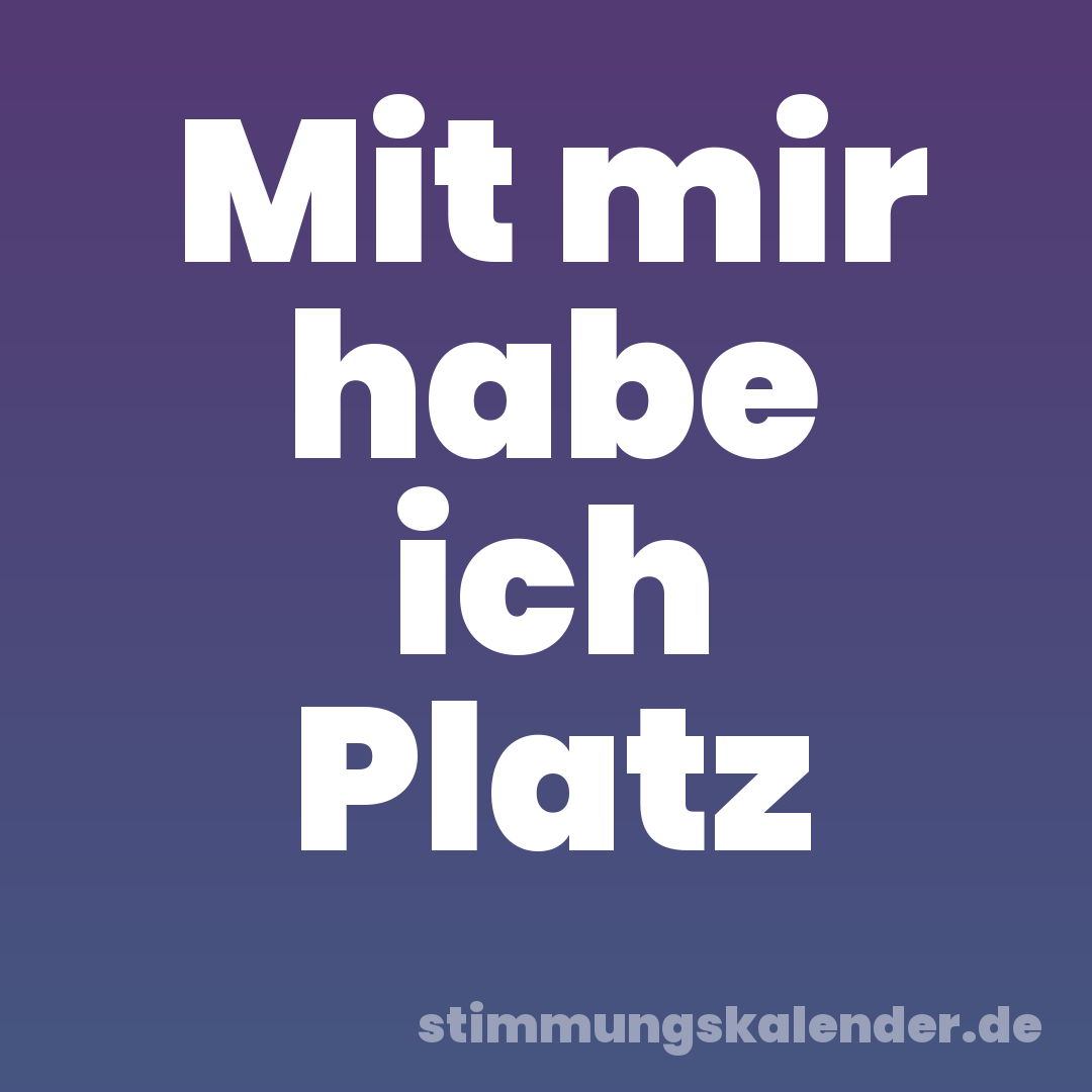 Mit mir habe ich Platz