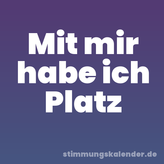 Mit mir habe ich Platz