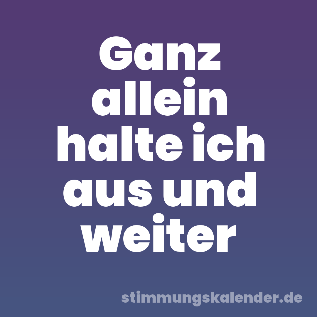 Ganz allein halte ich aus und weiter