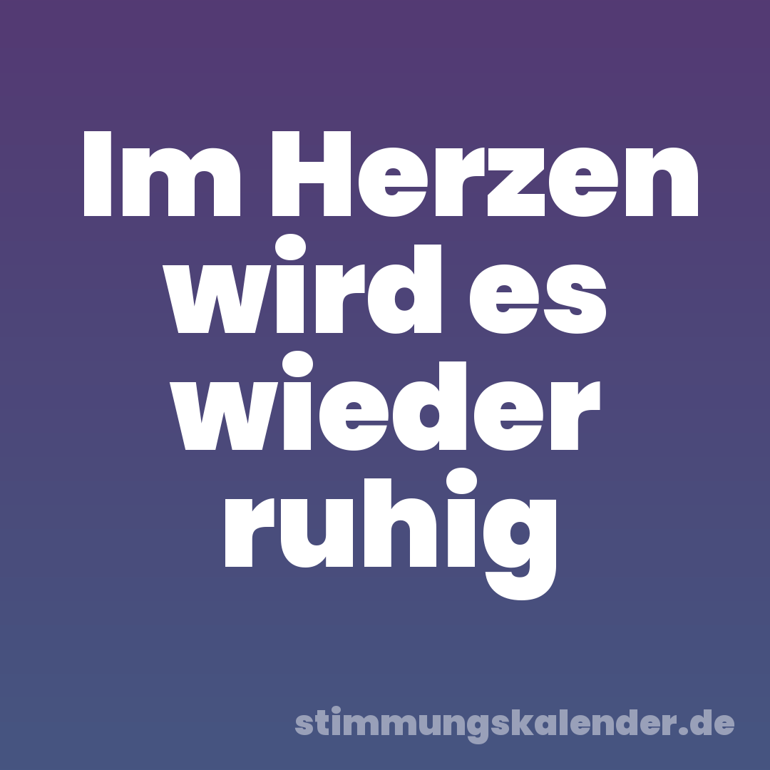 Im Herzen wird es wieder ruhig