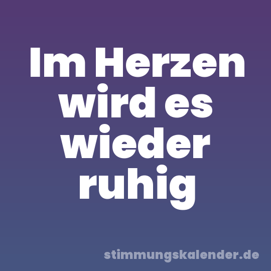 Im Herzen wird es wieder ruhig