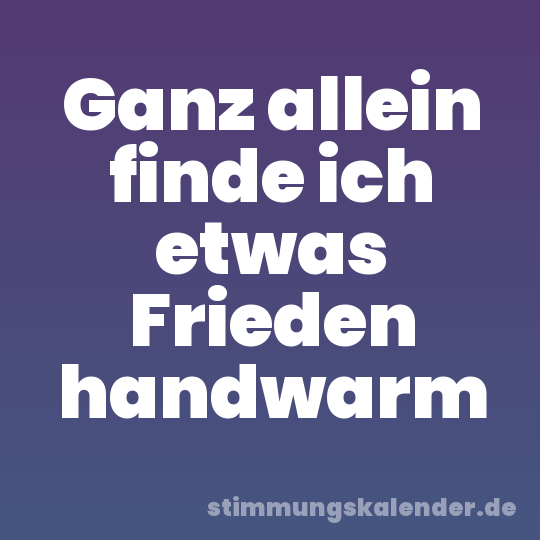 Ganz allein finde ich etwas Frieden handwarm