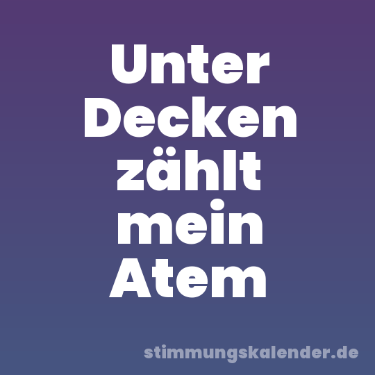 Unter Decken zählt mein Atem