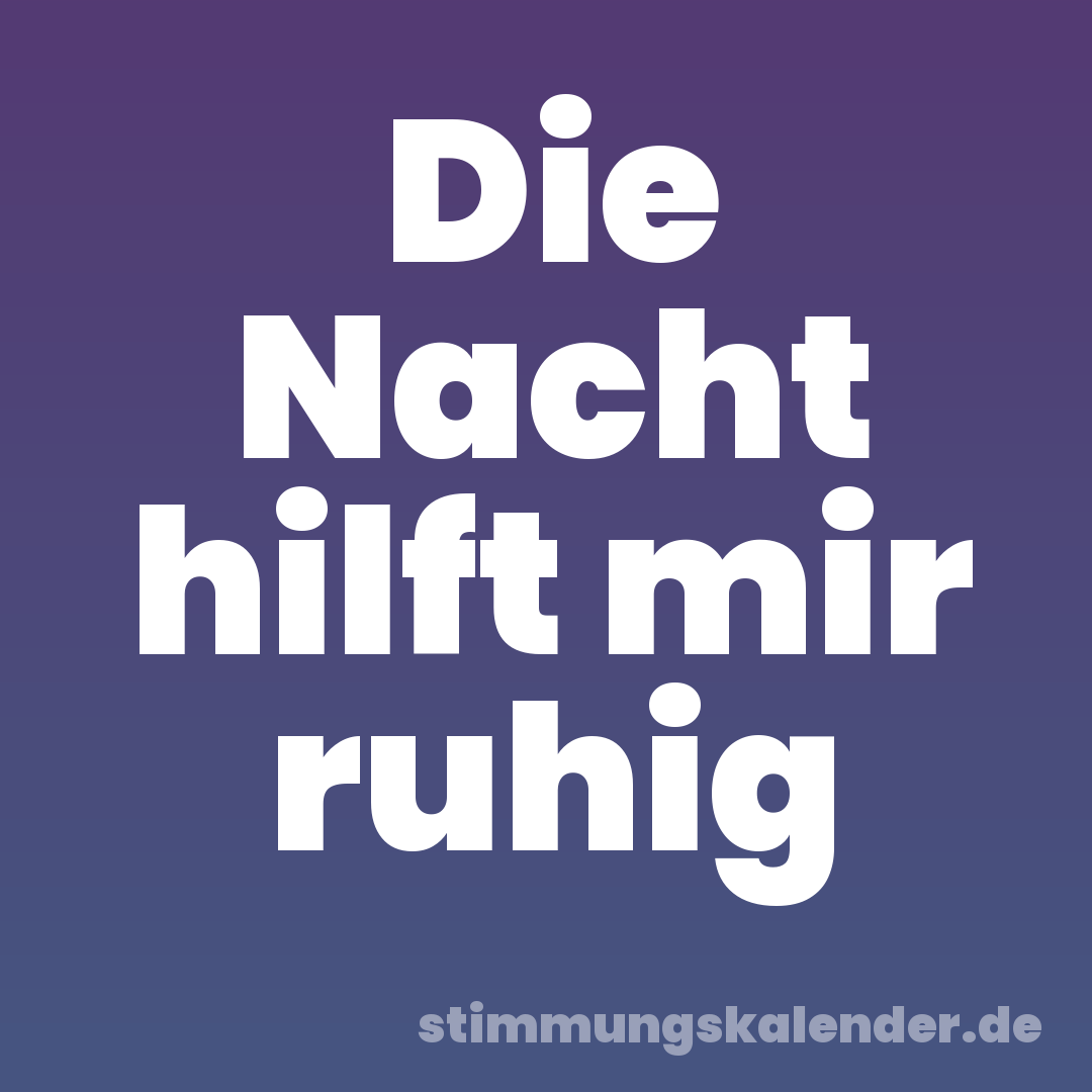 Die Nacht hilft mir ruhig