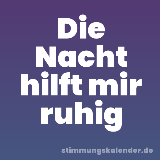 Die Nacht hilft mir ruhig