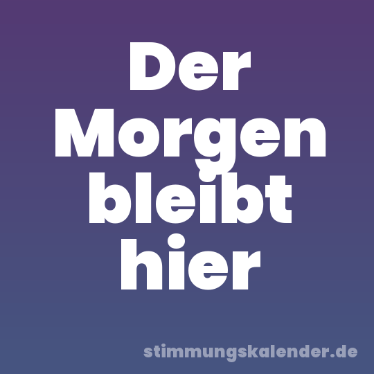 Der Morgen bleibt hier