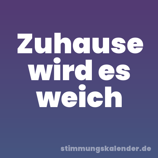 Zuhause wird es weich