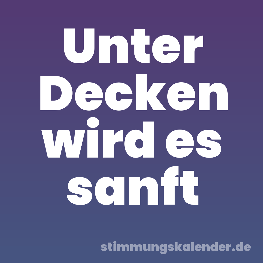 Unter Decken wird es sanft