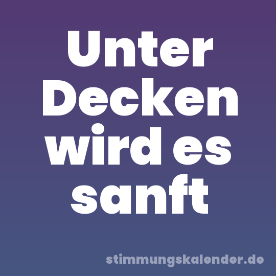 Unter Decken wird es sanft