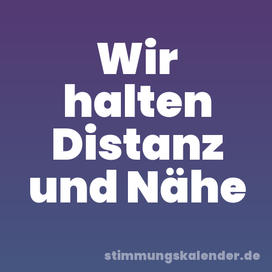 Wir halten Distanz und Nähe