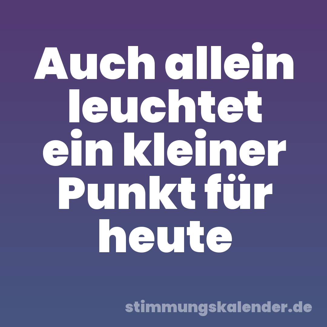 Auch allein leuchtet ein kleiner Punkt für heute