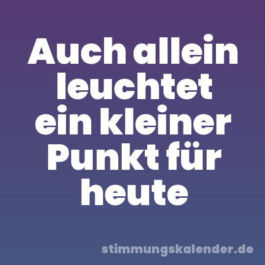Auch allein leuchtet ein kleiner Punkt für heute